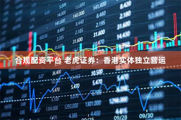 合规配资平台 老虎证券：香港实体独立营运